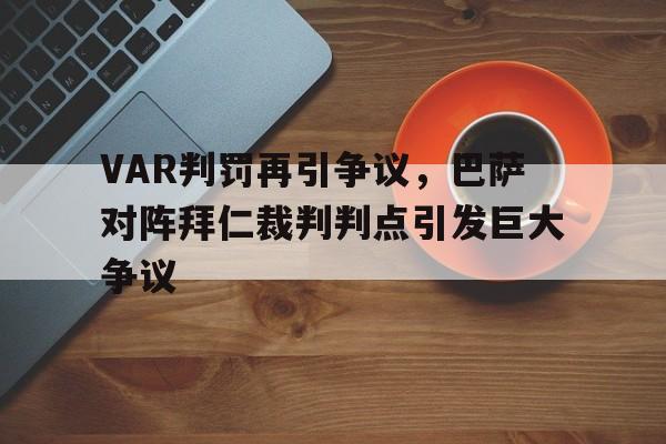 VAR判罚再引争议，巴萨对阵拜仁裁判判点引发巨大争议